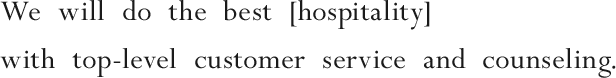 We will do the best [hospitality] with top-level customer service and counseling.