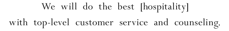 We will do the best [hospitality] with top-level customer service and counseling.